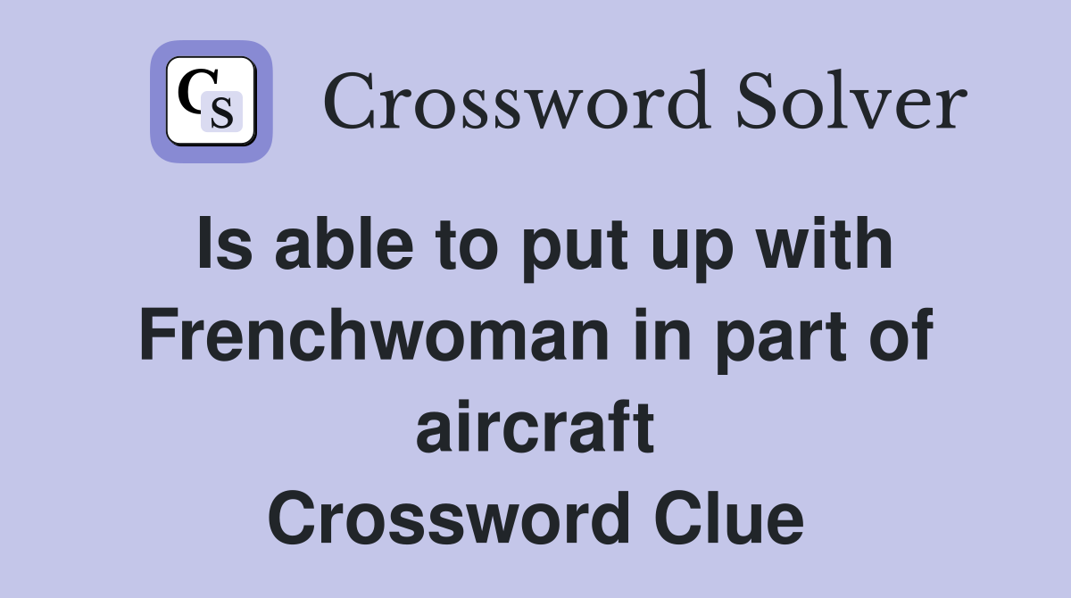 Is able to put up with Frenchwoman in part of aircraft Crossword Clue