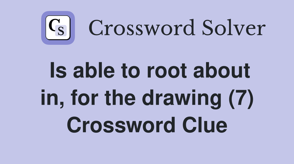 Is able to root about in, for the drawing (7) Crossword Clue