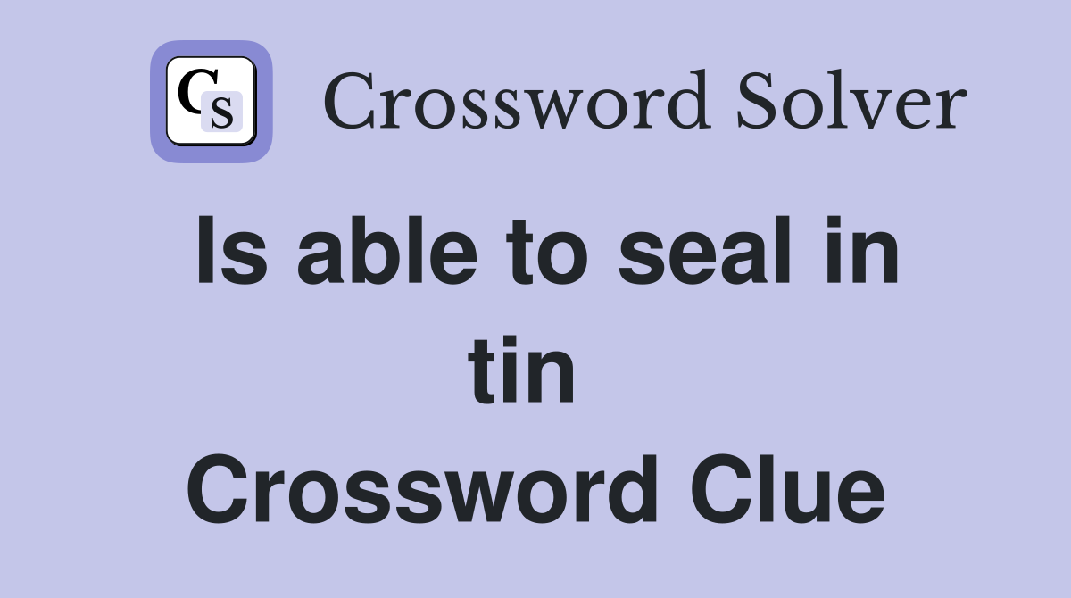 Is able to seal in tin  Crossword Clue