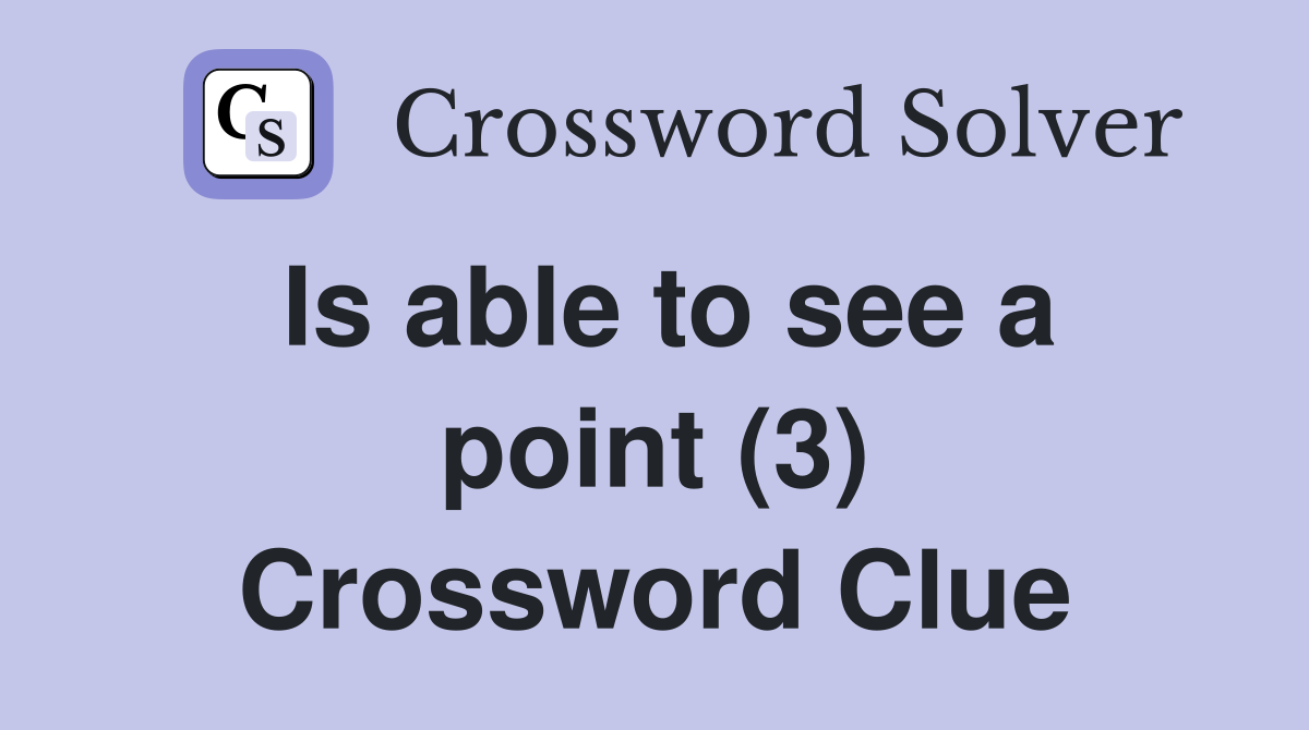 Is able to see a point (3) Crossword Clue