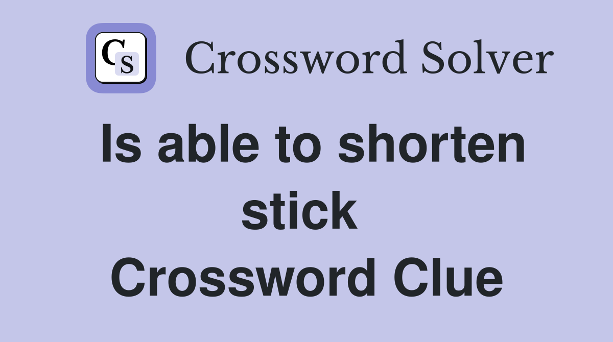 Is able to shorten stick  Crossword Clue