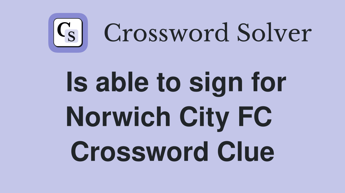 Is able to sign for Norwich City FC  Crossword Clue