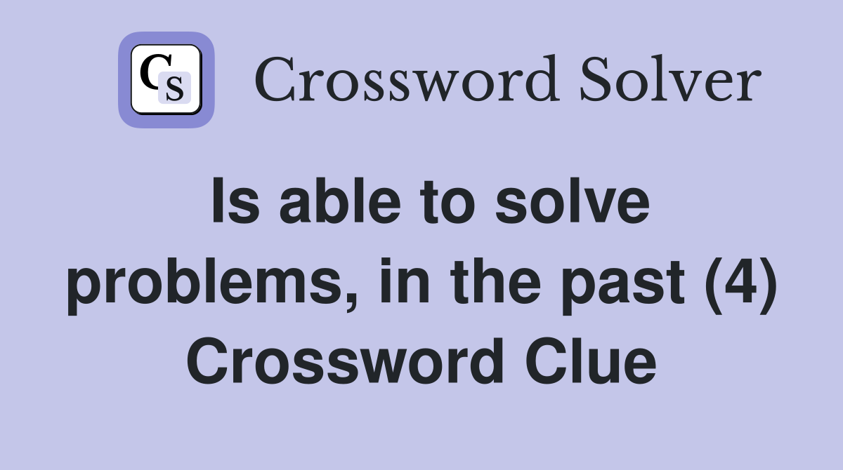 Is able to solve problems, in the past (4) Crossword Clue