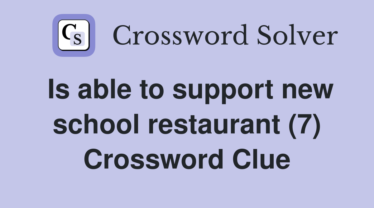 Is able to support new school restaurant (7) Crossword Clue Answers