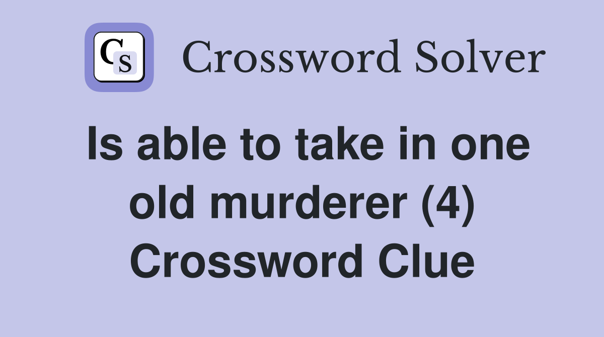 Is able to take in one old murderer (4) Crossword Clue