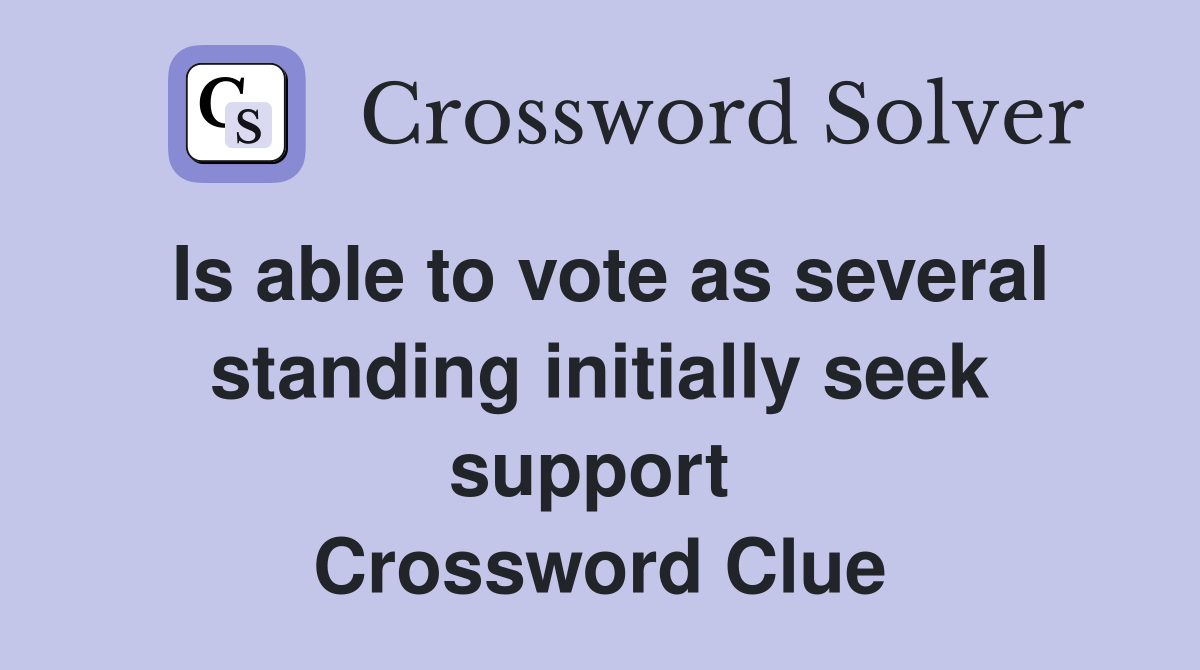 Is able to vote as several standing initially seek support  Crossword Clue