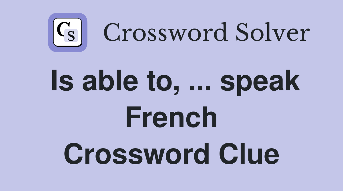Is able to, ... speak French Crossword Clue