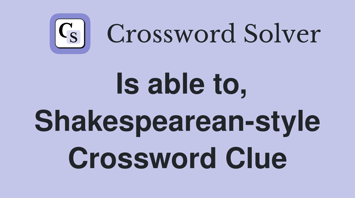 Is able to, Shakespearean-style Crossword Clue