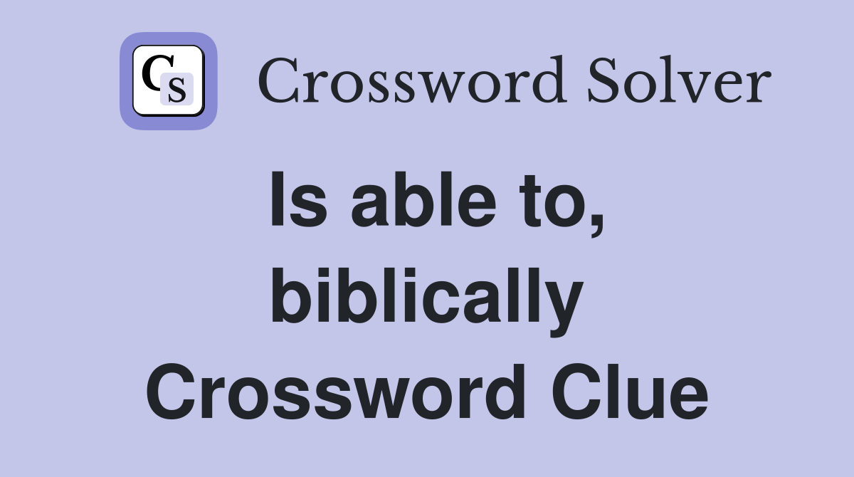 Is able to, biblically Crossword Clue