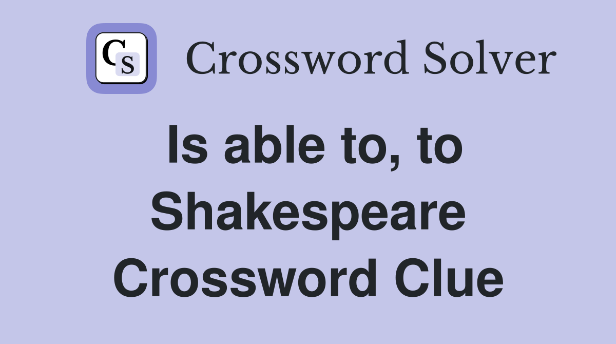 Is able to, to Shakespeare Crossword Clue