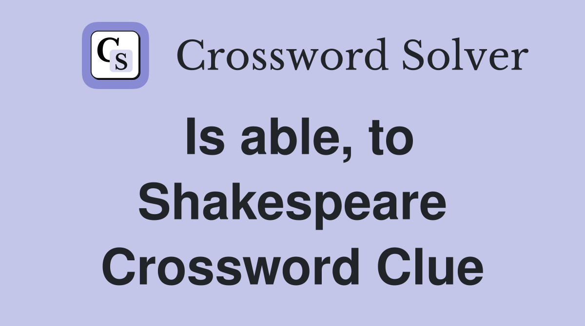 Is able, to Shakespeare Crossword Clue