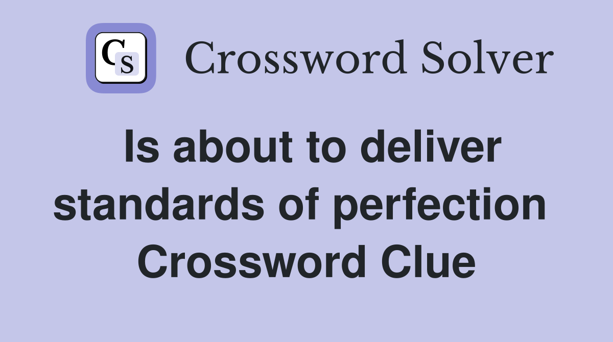 Is about to deliver standards of perfection  Crossword Clue