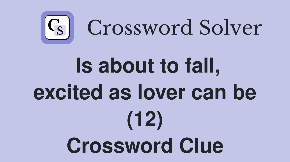 Is about to fall, excited as lover can be (12) Crossword Clue