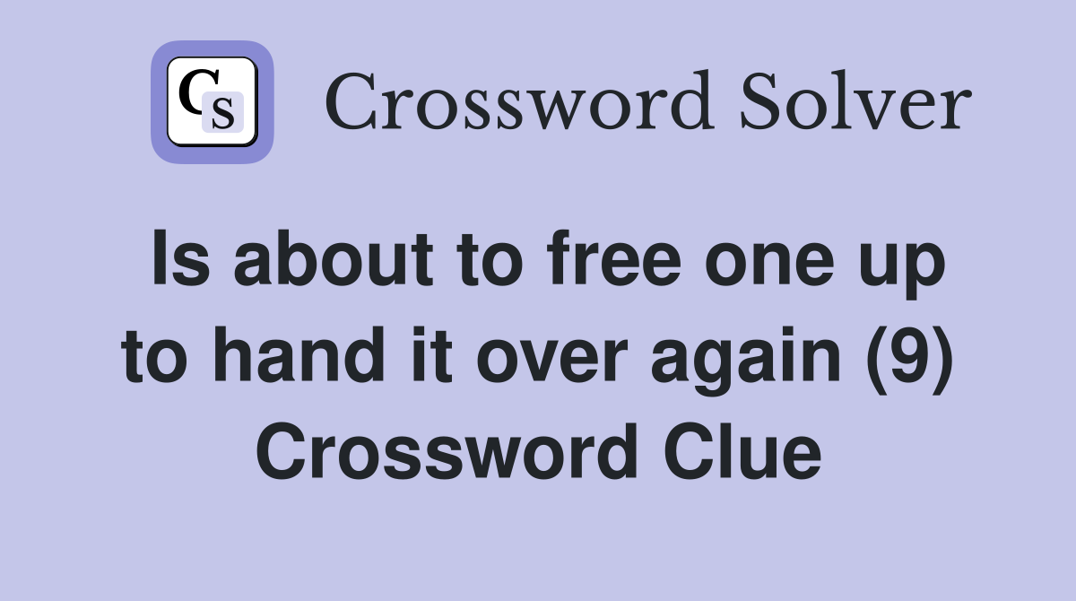 Is about to free one up to hand it over again (9) Crossword Clue