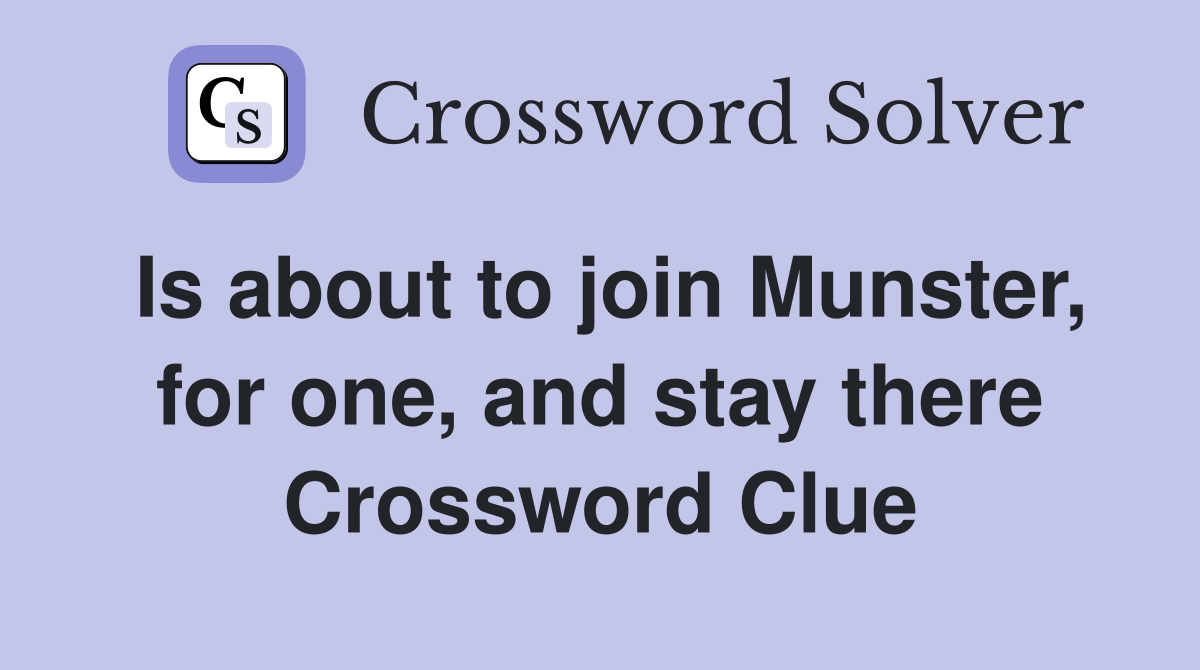 Is about to join Munster, for one, and stay there Crossword Clue