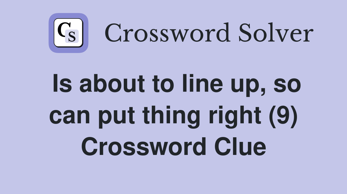Is about to line up, so can put thing right (9) Crossword Clue