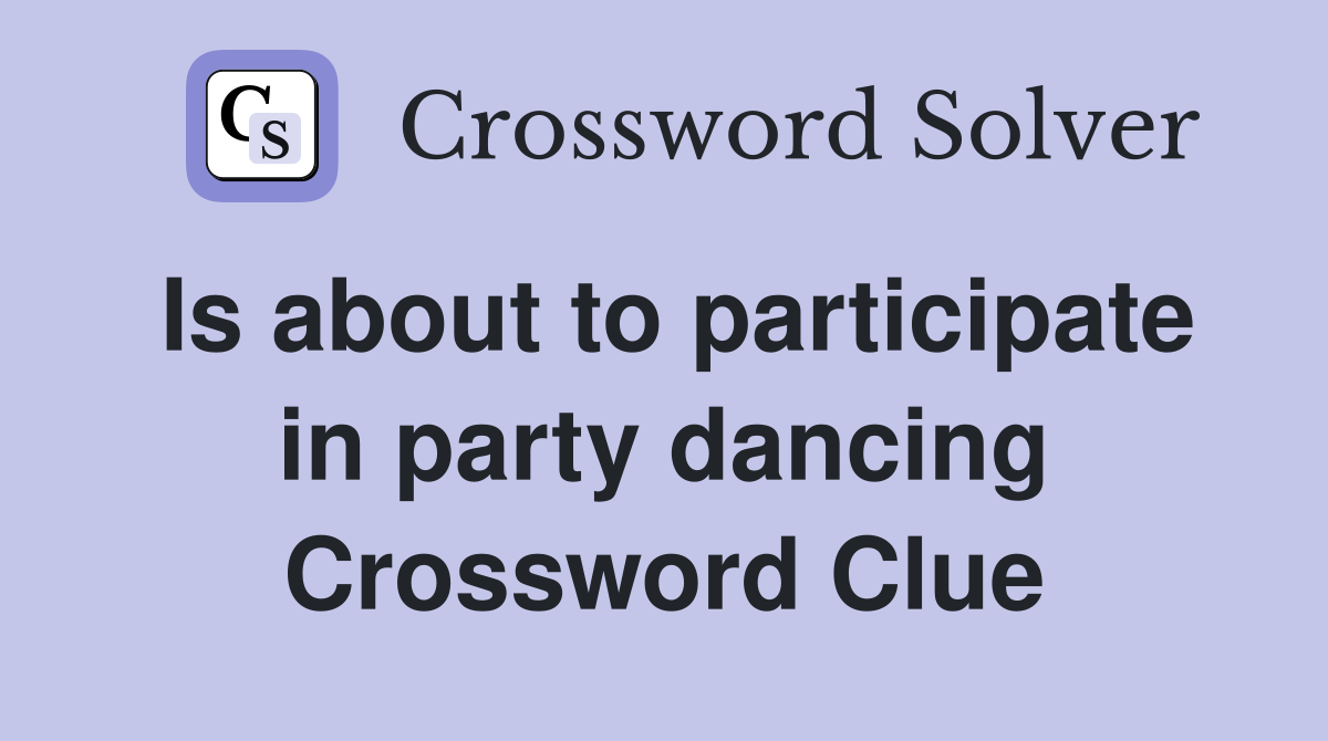 Is about to participate in party dancing Crossword Clue