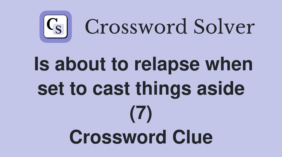 Is about to relapse when set to cast things aside (7) Crossword Clue