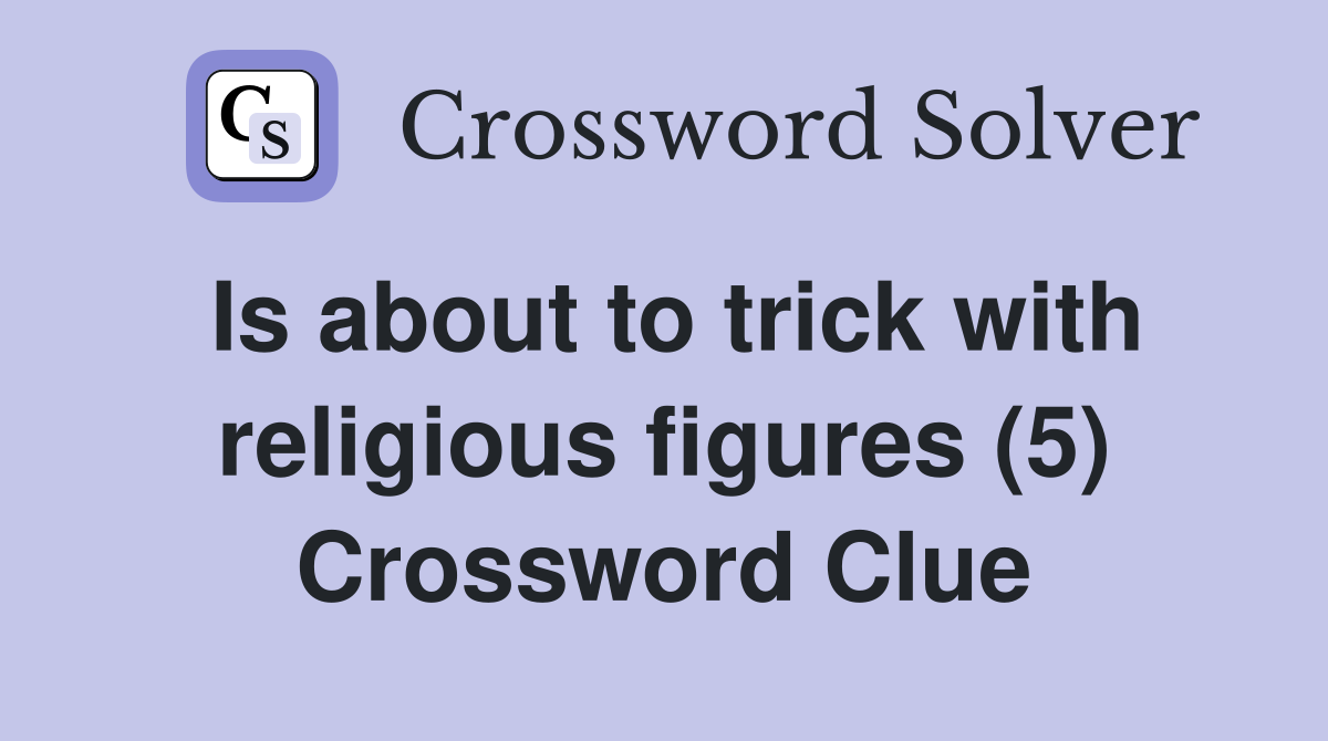 Is about to trick with religious figures (5) Crossword Clue
