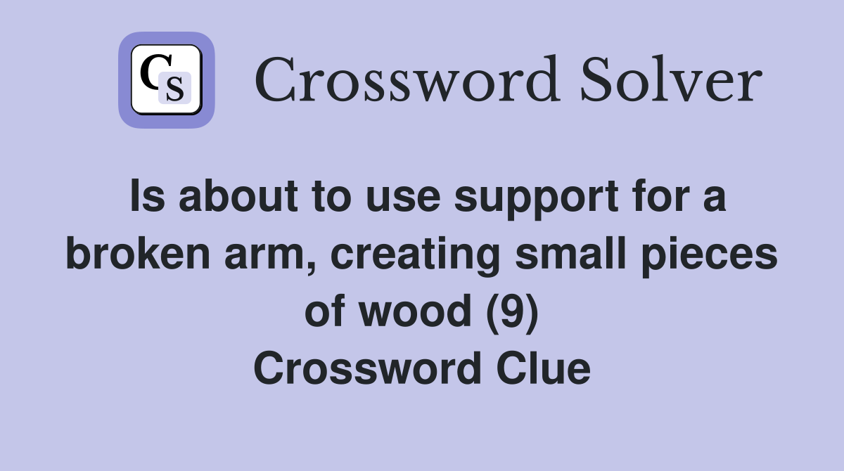 Is about to use support for a broken arm, creating small pieces of wood (9) Crossword Clue
