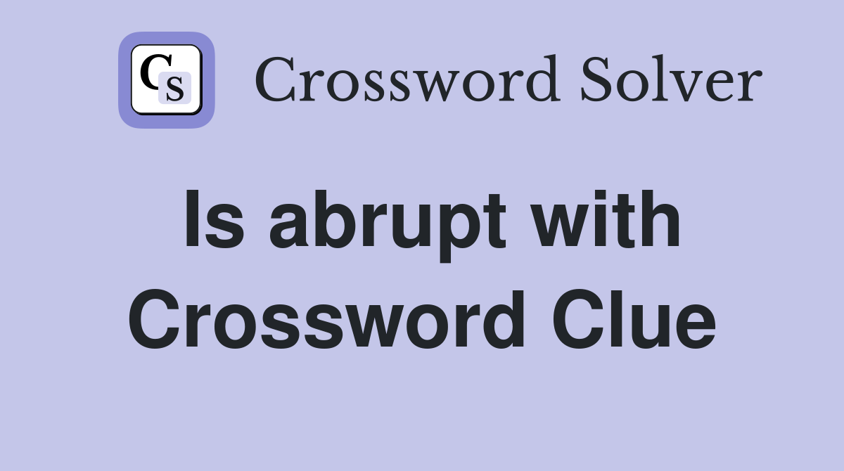 Is abrupt with Crossword Clue