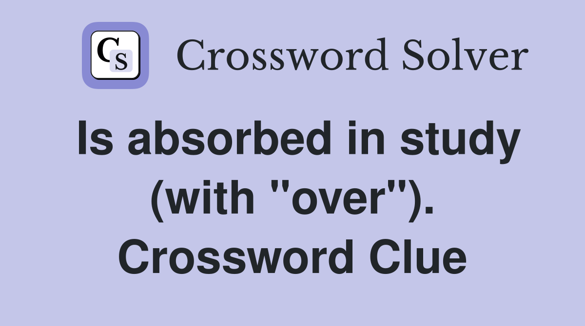 Is absorbed in study (with "over"). Crossword Clue
