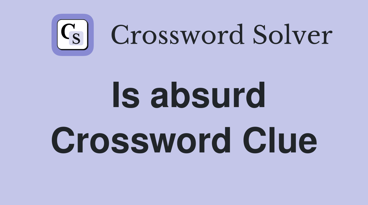 Is absurd Crossword Clue