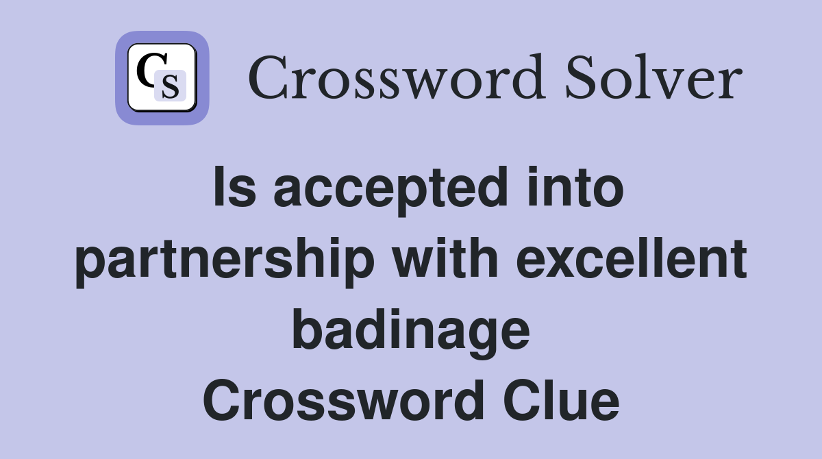 Is accepted into partnership with excellent badinage Crossword Clue