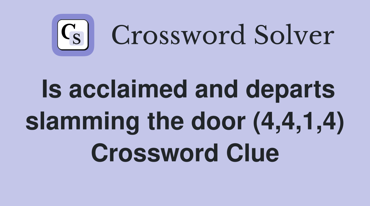 Is acclaimed and departs slamming the door (4,4,1,4) Crossword Clue