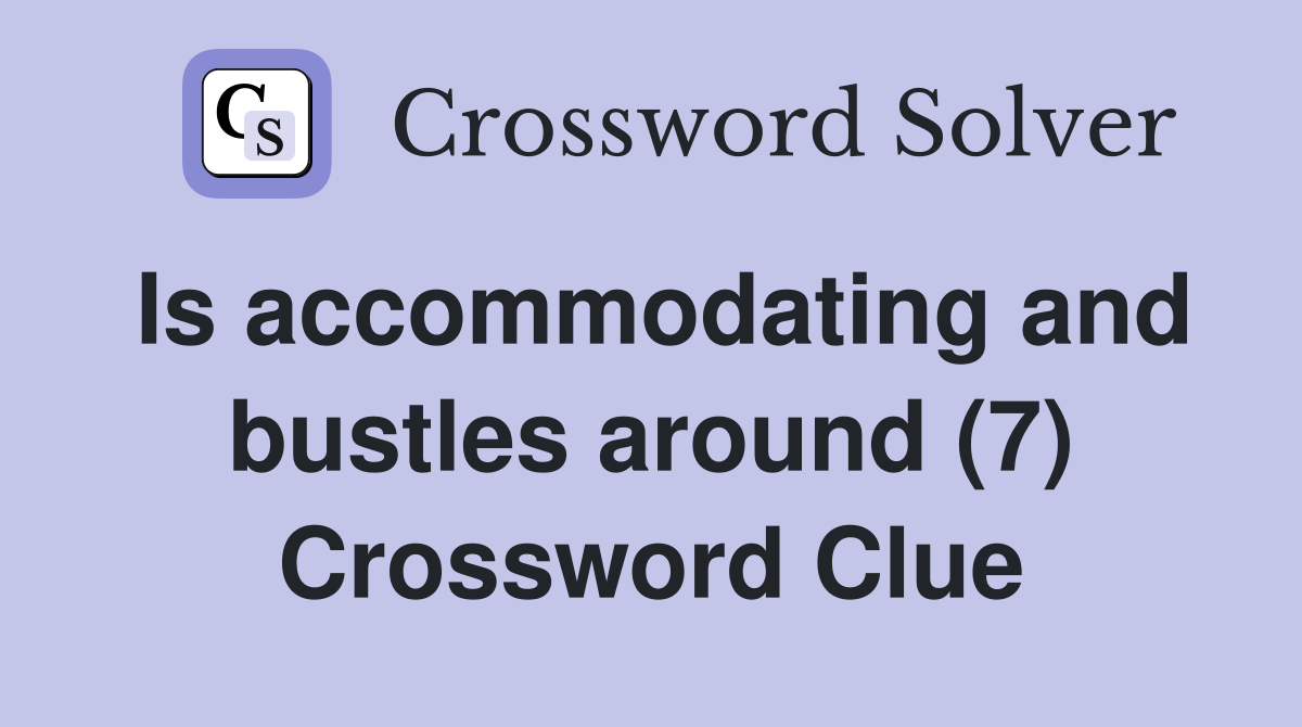 Is accommodating and bustles around (7) Crossword Clue