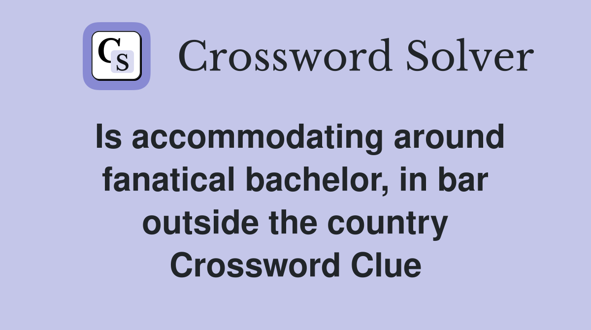Is accommodating around fanatical bachelor, in bar outside the country Crossword Clue