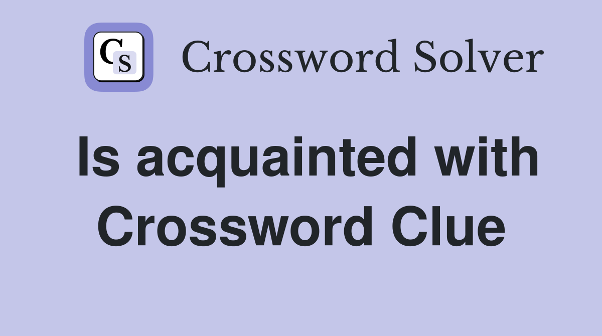 Is acquainted with Crossword Clue