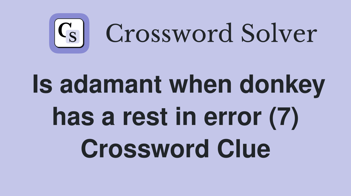 Is adamant when donkey has a rest in error (7) Crossword Clue