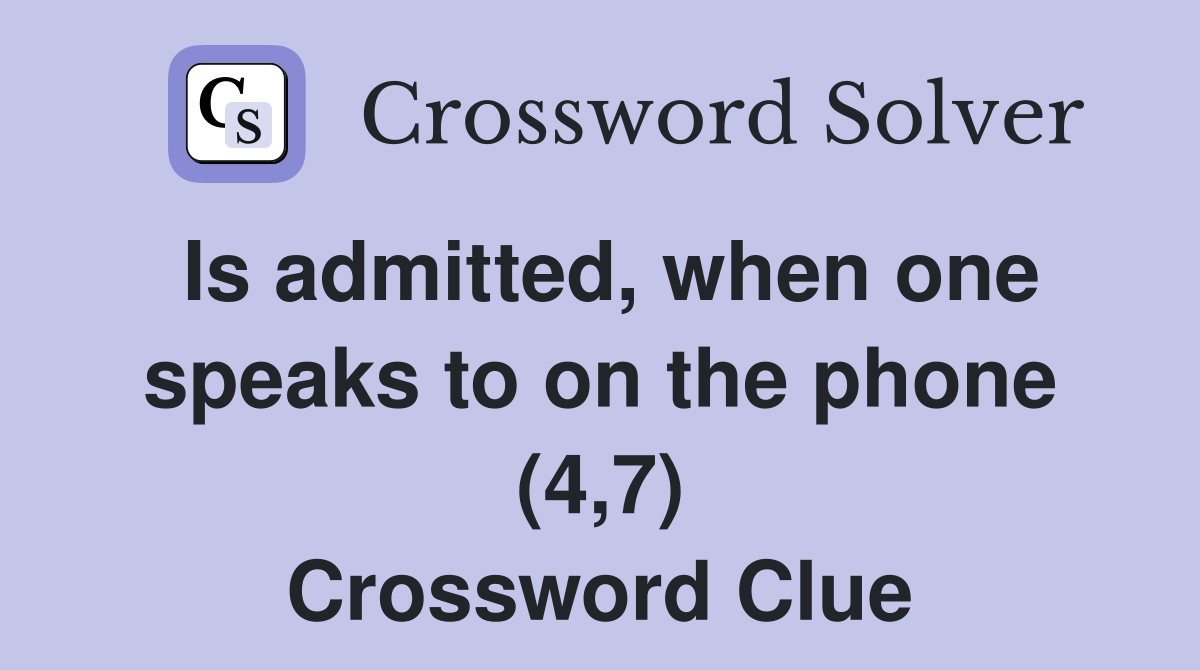 Is admitted, when one speaks to on the phone (4,7) Crossword Clue
