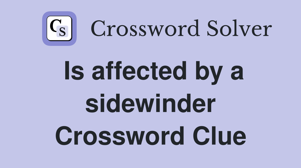 Is affected by a sidewinder Crossword Clue