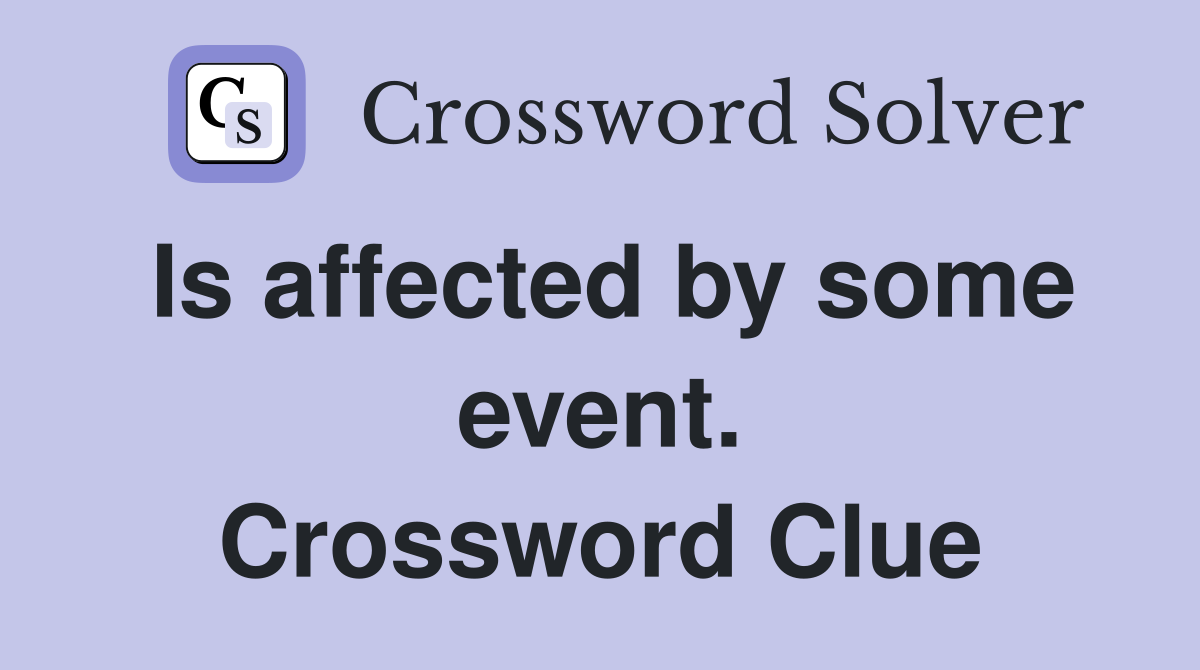 Is affected by some event. Crossword Clue