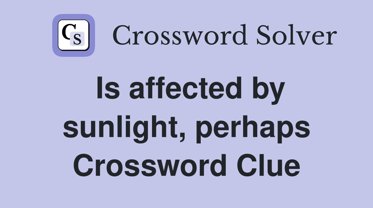 Is affected by sunlight, perhaps Crossword Clue