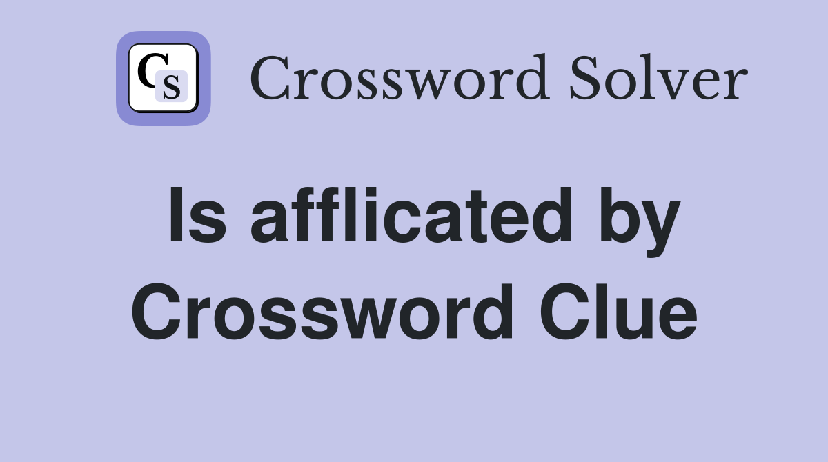 Is afflicated by Crossword Clue