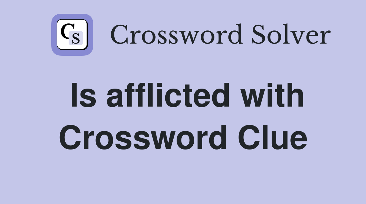 Is afflicted with Crossword Clue
