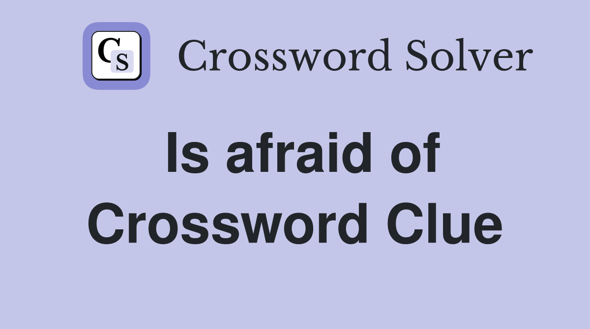 Is afraid of Crossword Clue