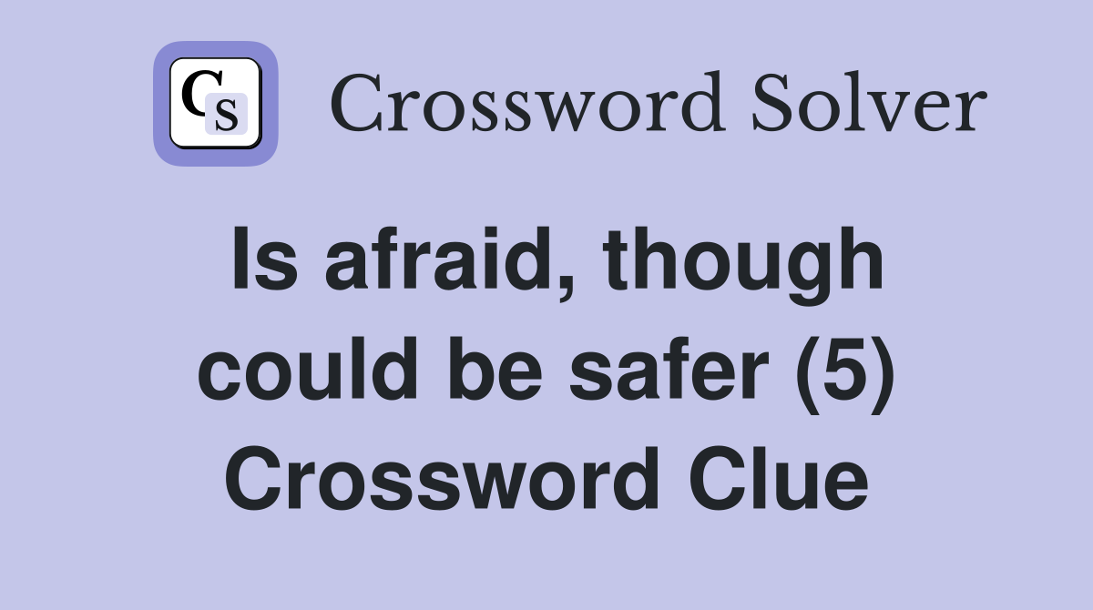 Is afraid, though could be safer (5) Crossword Clue