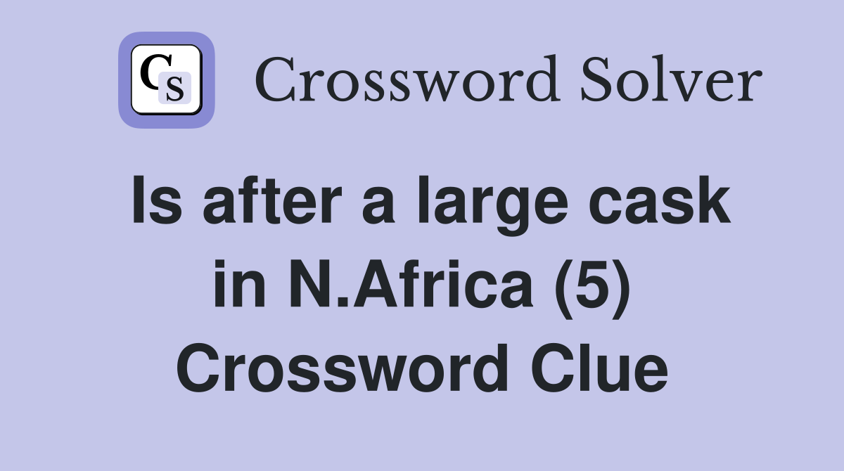 Is after a large cask in N.Africa (5) Crossword Clue