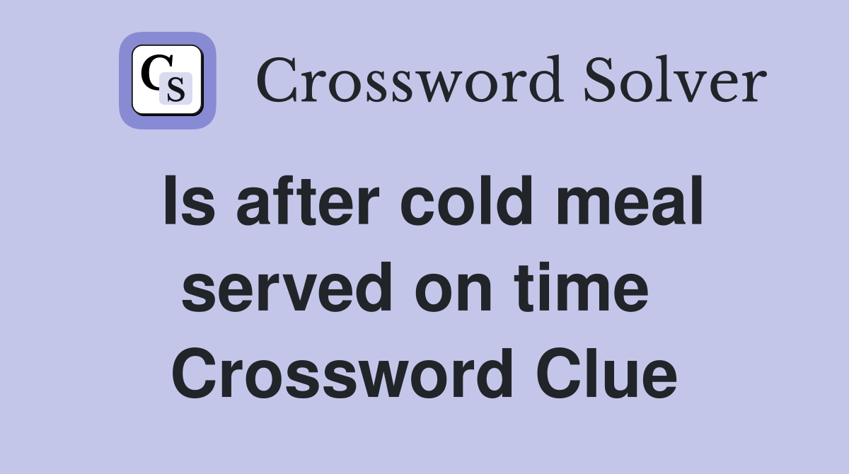 Is after cold meal served on time  Crossword Clue