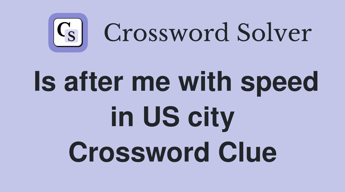 Is after me with speed in US city Crossword Clue