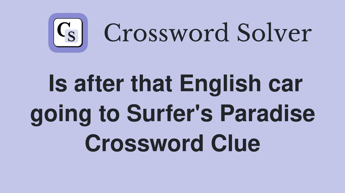 Is after that English car going to Surfer's Paradise Crossword Clue