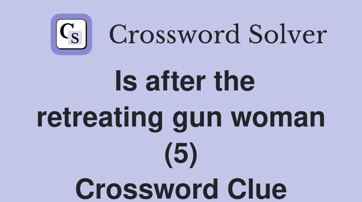 Is after the retreating gun woman (5) Crossword Clue