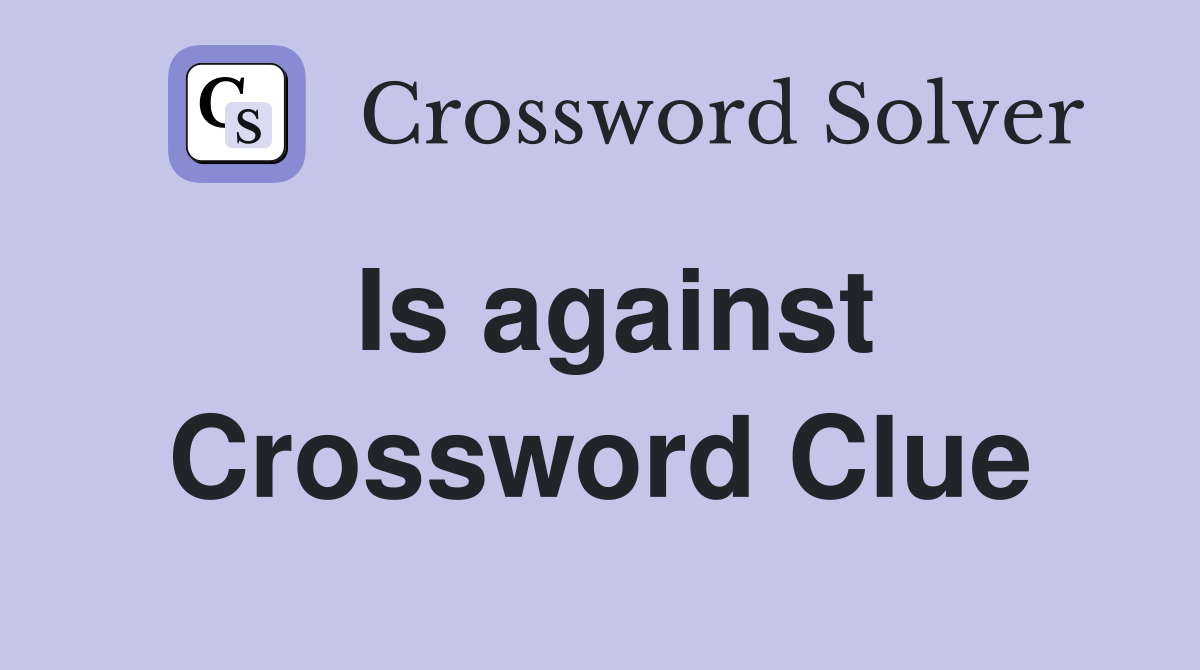 Is against Crossword Clue