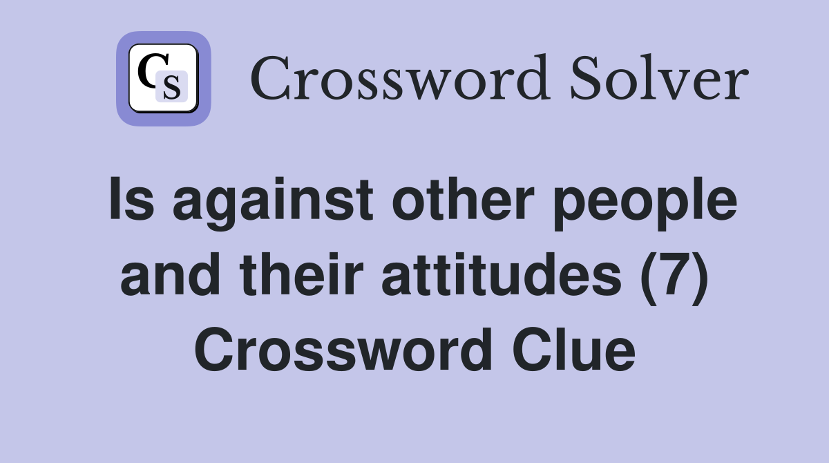 Is against other people and their attitudes (7) Crossword Clue