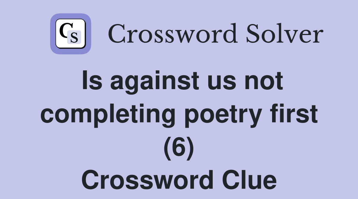 Is against us not completing poetry first (6) Crossword Clue