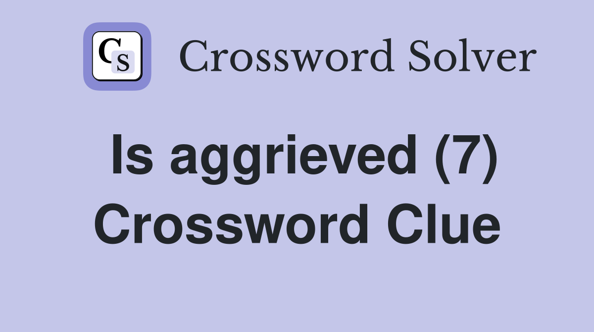 Is aggrieved (7) Crossword Clue